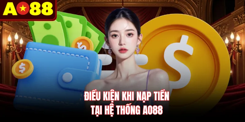 Điều kiện khi nạp tiền tại hệ thống AO88