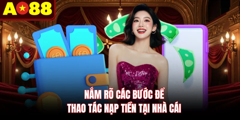 Nắm rõ các bước để thao tác nạp tiền tại nhà cái
