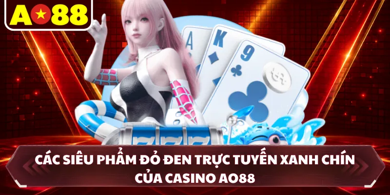 Các siêu phẩm đỏ đen trực tuyến xanh chín của casino AO88