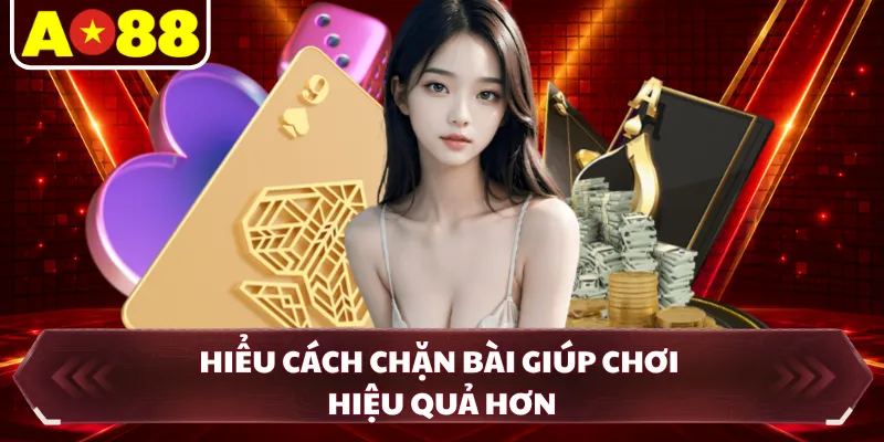 Hiểu cách chặn bài giúp chơi hiệu quả hơn