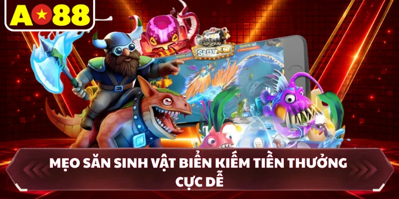 Mẹo săn sinh vật biển kiếm tiền thưởng cực dễ
