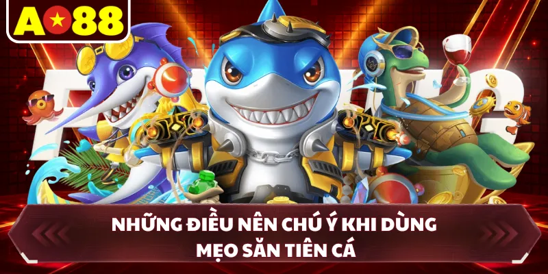 Những điều nên chú ý khi dùng mẹo săn tiên cá