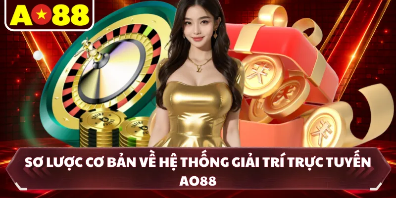 Sơ lược cơ bản về hệ thống giải trí trực tuyến AO88