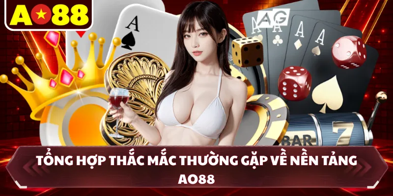 Tổng hợp thắc mắc thường gặp về nền tảng AO88