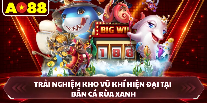 Trải nghiệm kho vũ khí hiện đại tại bắn cá rùa xanh